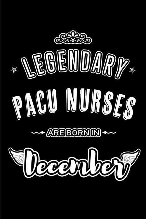 Legendary PACU Nurses are born in December: Blank Lined profession Journal Notebooks Diary as Appreciation, Birthday, Welcome, Farewell, Thank You, Ch (Paperback)