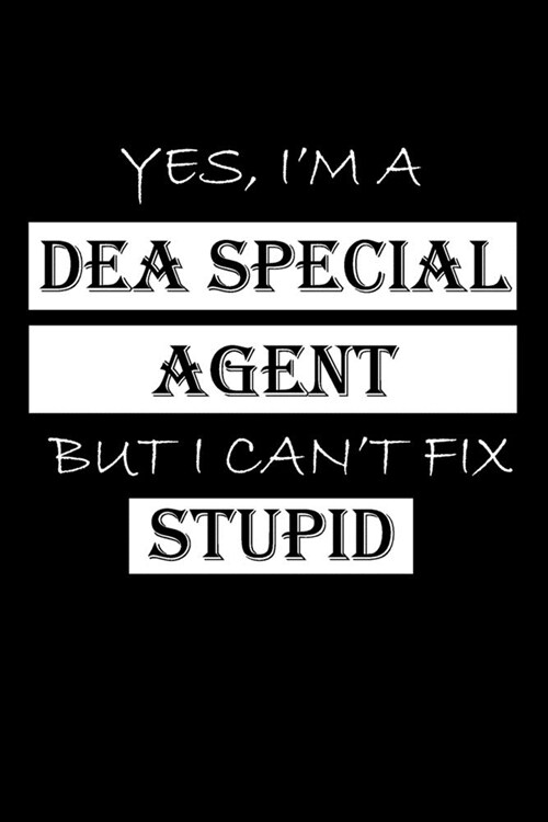 Yes, Im a Dea Special Agent But I Cant Fix Stupid: DEA Special Agent Gifts - Blank Lined Notebook Journal - (6 x 9 Inches) - 120 Pages (Paperback)