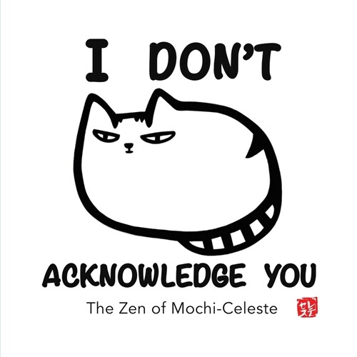 I Dont Acknowledge You: The Zen of Mochi-Celeste (Paperback)