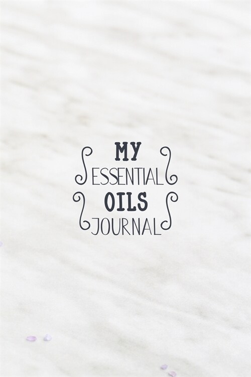 My Essential Oils Journal: Notebook to write and organize your oil blends and recipes 6x9 100 Pages (Paperback)