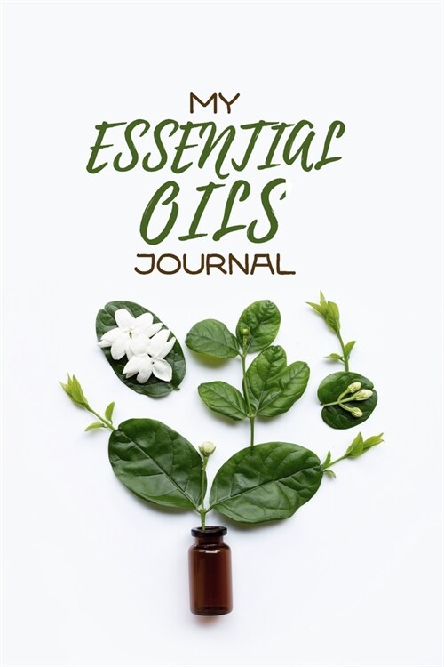 My Essential Oils Journal: Notebook to write and organize your oil blends and recipes 6x9 100 Pages (Paperback)