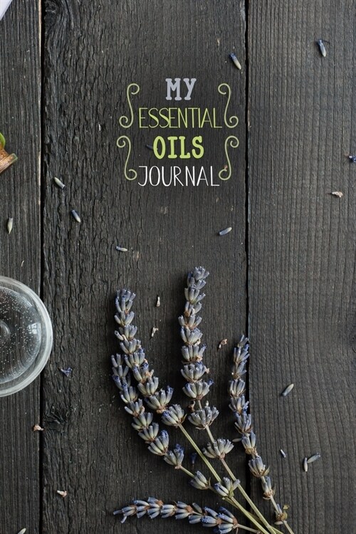 My Essential Oils Journal: Notebook to write and organize your oil blends and recipes 6x9 150 Pages (Paperback)