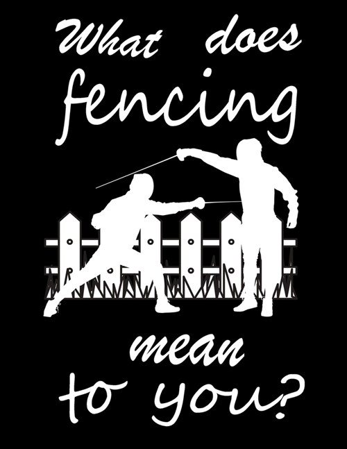What Does Fencing Mean to You: Fencing Training Journal, Funny Fencing Sport & Novelty Gift Idea, Fencer Gift Notebook for Scores, Lined, Diary, Trac (Paperback)