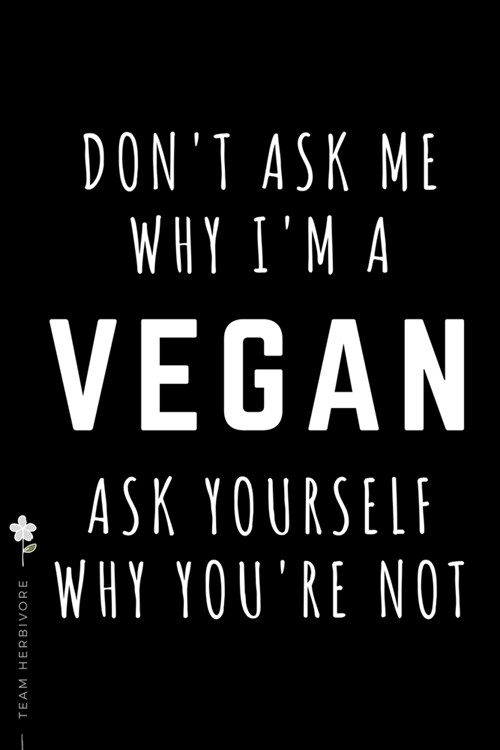 TEAM HERBIVORE Dont ask me why Im a Vegan ask yourself why youre not: for Powered by Plants Animal Lover Dot Grid Composition Notebook with Funny Q (Paperback)