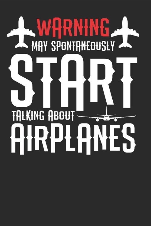 Warning May Spontaneously Start Talking About Airplanes: Funny Airplane Pilot Composition Notebook for Aircraft Lovers. Wide Ruled Blank Lined paper. (Paperback)