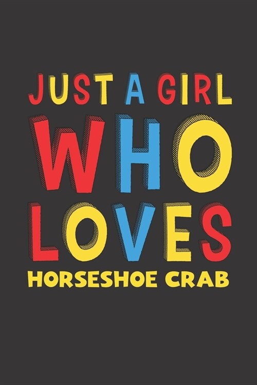 Just A Girl Who Loves Horseshoe Crab: A Nice Gift Idea For Horseshoe Crab Lovers Girl Women Gifts Journal Lined Notebook 6x9 120 Pages (Paperback)