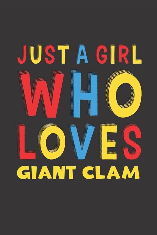 Just A Girl Who Loves Giant Clam: A Nice Gift Idea For Giant Clam Lovers Girl Women Gifts Journal Lined Notebook 6x9 120 Pages (Paperback)