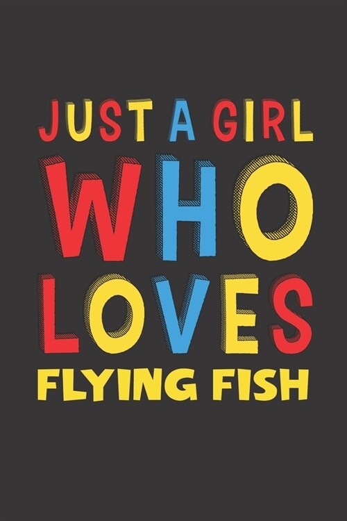 Just A Girl Who Loves Flying Fish: A Nice Gift Idea For Flying Fish Lovers Girl Women Gifts Journal Lined Notebook 6x9 120 Pages (Paperback)