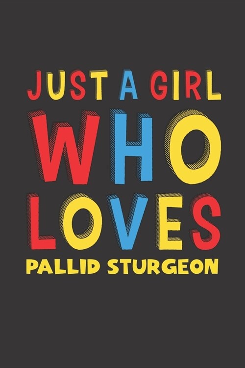 Just A Girl Who Loves Pallid Sturgeon: A Nice Gift Idea For Pallid Sturgeon Lovers Girl Women Gifts Journal Lined Notebook 6x9 120 Pages (Paperback)