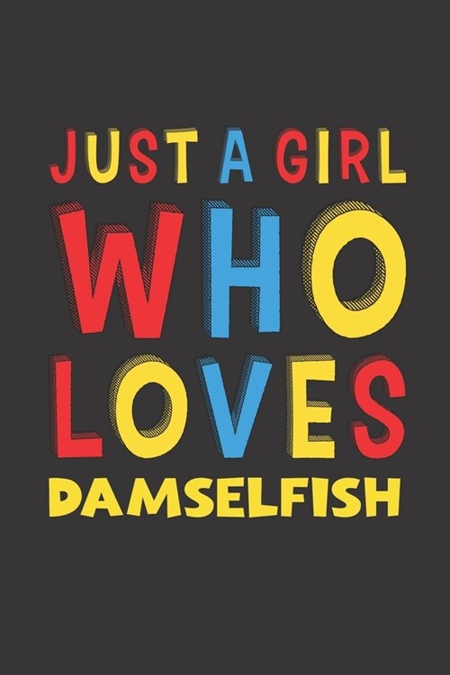 Just A Girl Who Loves Damselfish: A Nice Gift Idea For Damselfish Lovers Girl Women Gifts Journal Lined Notebook 6x9 120 Pages (Paperback)