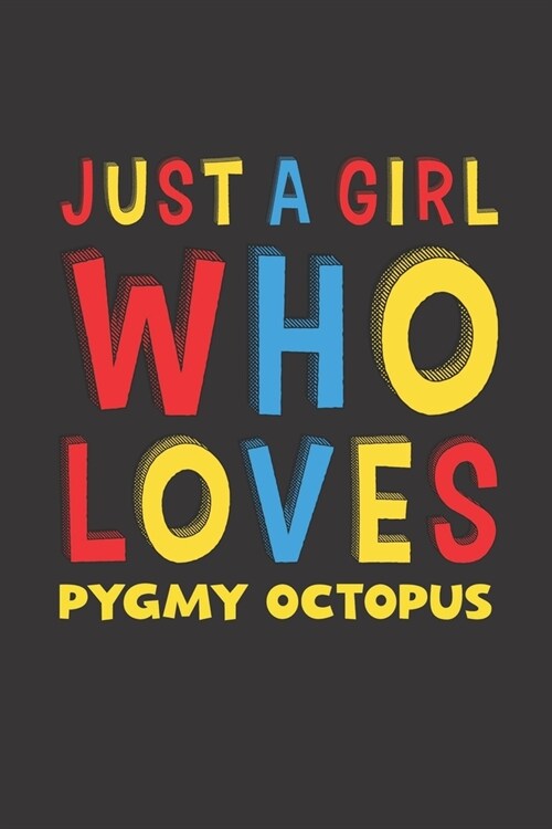 Just A Girl Who Loves Pygmy Octopus: A Nice Gift Idea For Pygmy Octopus Lovers Girl Women Gifts Journal Lined Notebook 6x9 120 Pages (Paperback)