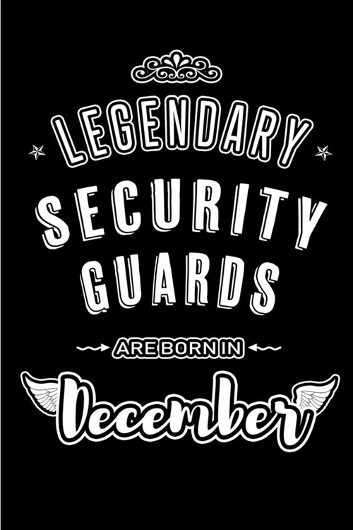 Legendary Security Guards are born in December: Blank Lined profession Journal Notebooks Diary as Appreciation, Birthday, Welcome, Farewell, Thank You (Paperback)