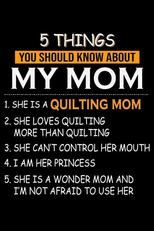 5 things you should know about my quilting mom: Quilting Project Journal Notebook Gifts. Best Quilting Project Journal Notebook for Quilters who loves (Paperback)