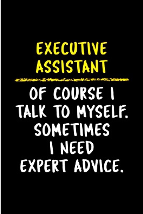 Executive assistant of course I talk to myself. Sometimes I need Expert advice: Executive Assistant Notebook journal Diary Cute funny humorous blank l (Paperback)