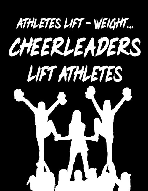 Athletes Lift - Weight... Cheerleaders Lift Athletes: Notebook for Cheerleaders, Cheerleading Coaches, Gymnastics Gifts For Girls, Unique Cheerleader (Paperback)
