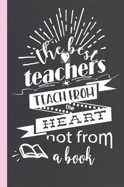 The Best Teachers Teach From the Heart Not From A Book: Lined Notebook for Teachers (Paperback)