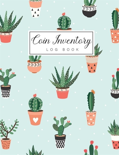 Coin Inventory Log Book: Cute Cactus Cover - Collectible Coin Inventory Log - Diary for Coins Notebook and Supplies Collection - Keep Track of (Paperback)