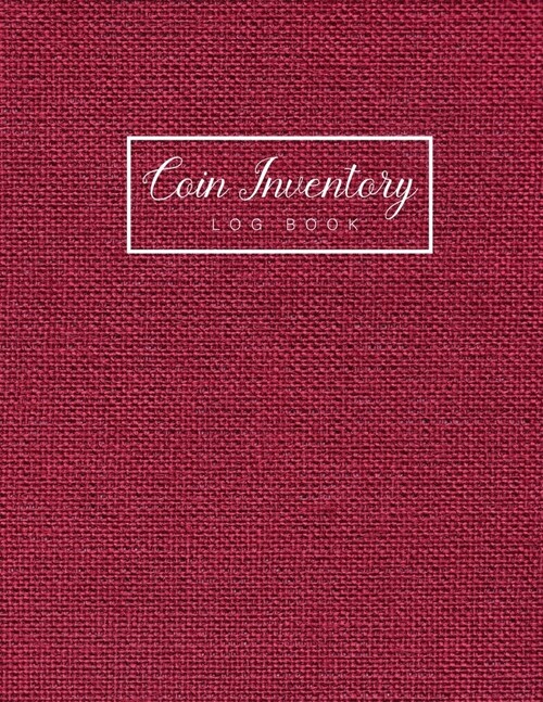 Coin Inventory Log Book: Dark Red Cover - Collectible Coin Inventory Log - Diary for Coins Notebook and Supplies Collection - Inventory Ledger (Paperback)