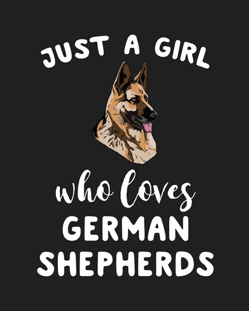 Just A Girl Who Loves German Shepherds: Blank Lined Notebook to Write In for Notes, To Do Lists, Notepad, Journal, Funny Gifts for German Shepherds Do (Paperback)