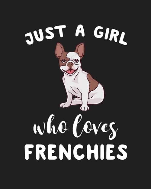 Just A Girl Who Loves Frenchies: Blank Lined Notebook to Write In for Notes, To Do Lists, Notepad, Journal, Funny Gifts for Frenchies Dog Lover (Paperback)