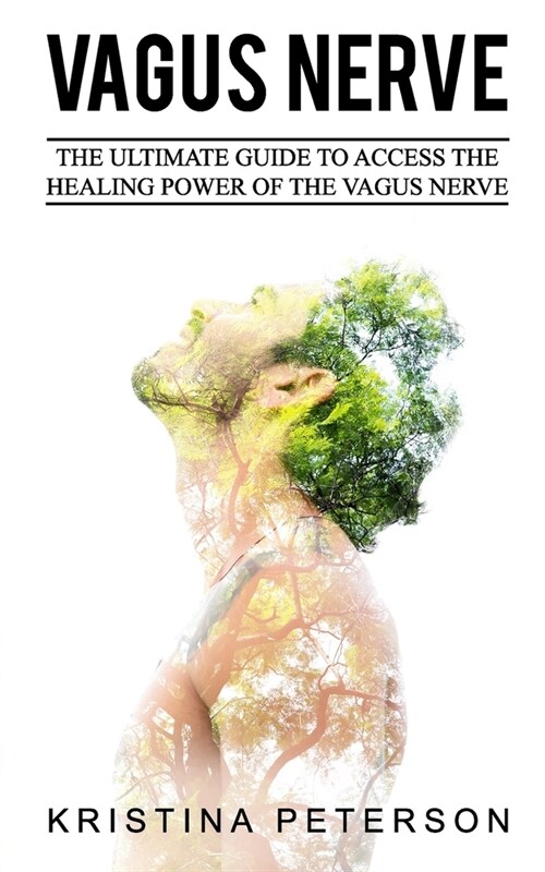 Vagus Nerve: The Ultimate Guide To Access The Healing Power Of The Vagus Nerve (Paperback)
