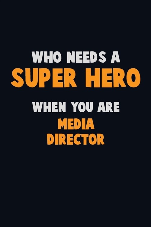 Who Need A SUPER HERO, When You Are Media Director: 6X9 Career Pride 120 pages Writing Notebooks (Paperback)