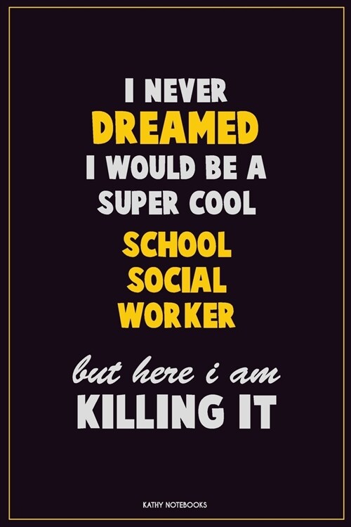I Never Dreamed I would Be A Super Cool School Social Worker But Here I Am Killing It: Career Motivational Quotes 6x9 120 Pages Blank Lined Notebook J (Paperback)