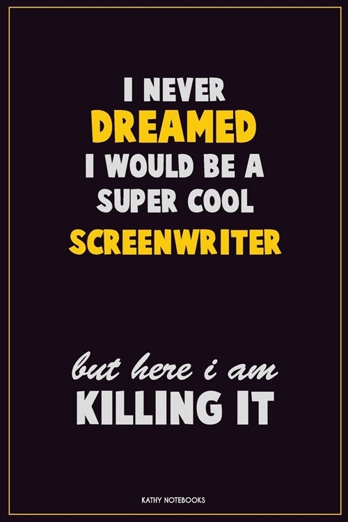 I Never Dreamed I would Be A Super Cool Screenwriter But Here I Am Killing It: Career Motivational Quotes 6x9 120 Pages Blank Lined Notebook Journal (Paperback)