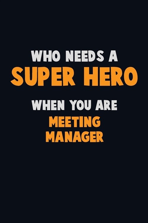 Who Need A SUPER HERO, When You Are Meeting Manager: 6X9 Career Pride 120 pages Writing Notebooks (Paperback)