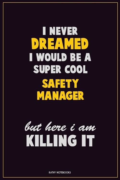 I Never Dreamed I would Be A Super Cool Safety Manager But Here I Am Killing It: Career Motivational Quotes 6x9 120 Pages Blank Lined Notebook Journal (Paperback)