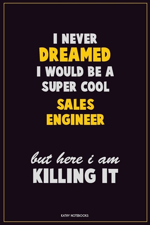 I Never Dreamed I would Be A Super Cool Sales Engineer But Here I Am Killing It: Career Motivational Quotes 6x9 120 Pages Blank Lined Notebook Journal (Paperback)