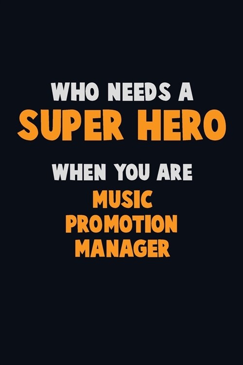 Who Need A SUPER HERO, When You Are Music Promotion Manager: 6X9 Career Pride 120 pages Writing Notebooks (Paperback)