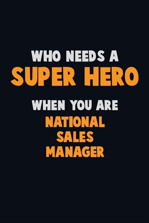 Who Need A SUPER HERO, When You Are National Sales Manager: 6X9 Career Pride 120 pages Writing Notebooks (Paperback)