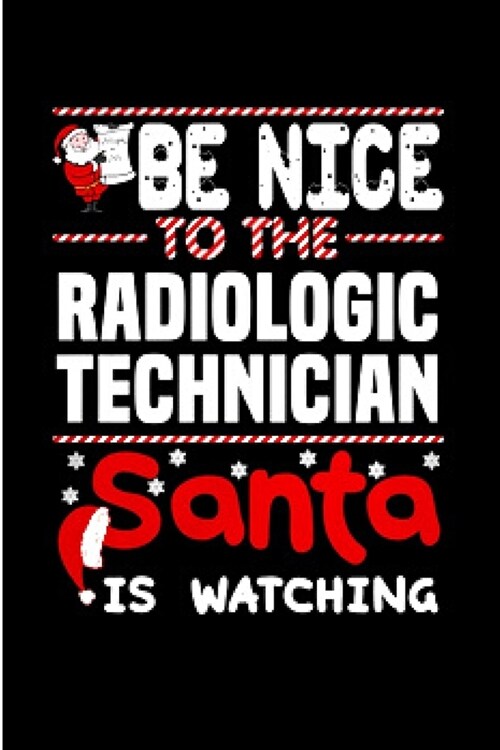 Be nice to the radiologic technician santa is watching: radiology technician Notebook journal Diary Cute funny humorous blank lined notebook Gift for (Paperback)