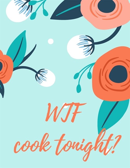 WTF Cook Tonight?: Blank Cookbook To Write In All your Recipes (Paperback)