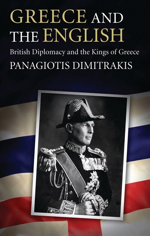 Greece and the English : British Diplomacy and the Kings of Greece (Paperback)