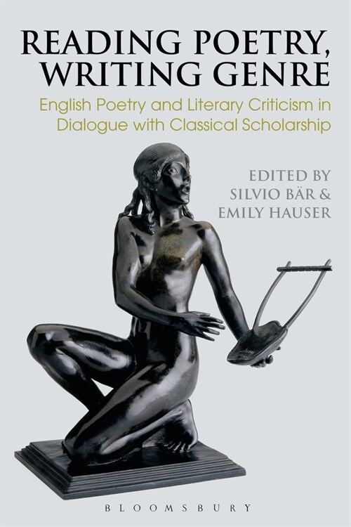 Reading Poetry, Writing Genre : English Poetry and Literary Criticism in Dialogue with Classical Scholarship (Paperback)
