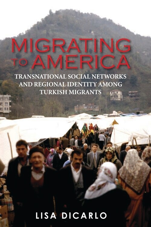 Migrating to America : Transnational Social Networks and Regional Identity Among Turkish Migrants (Paperback)