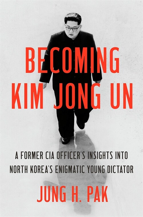 Becoming Kim Jong Un : A Former CIA Officers Insights into North Koreas Enigmatic Young Dictator (Paperback)