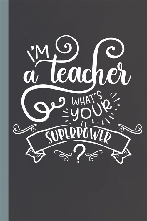 Im A Teacher Whats Your Superpower?: Lined Notebook for Super Teachers! (Paperback)
