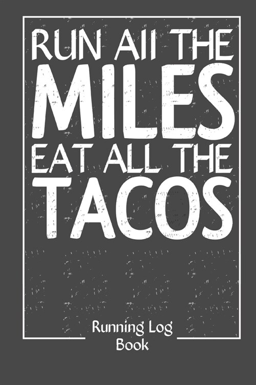 Run All The Miles Eat All The Tacos Log Book: Running Journals 350 Day Runners Daily Training Log Book For Older Runners or Teen Day by Day Monthly C (Paperback)