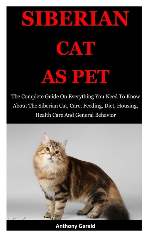 Siberian Cat As Pet: The Complete Guide On Everything You Need To Know About The Siberian Cat, Care, Feeding, Diet, Housing, Health Care An (Paperback)