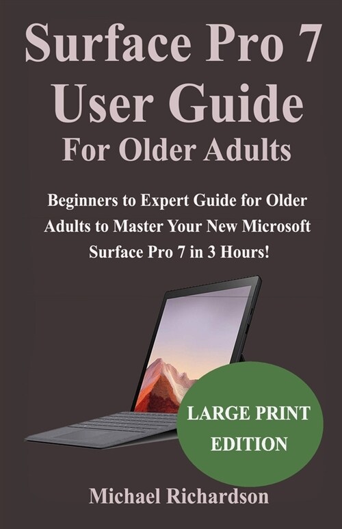Surface Pro 7 User Guide For Older Adults: Beginners to Expert Guide for Older Adults to Master Your New Microsoft Surface Pro 7 in 3 Hours! (Paperback)