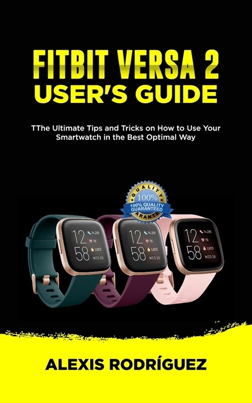 Fitbit Versa 2 Users Guide: The Ultimate Tips and Tricks on How to Use Your Smartwatch in the Best Optimal Way (Paperback)