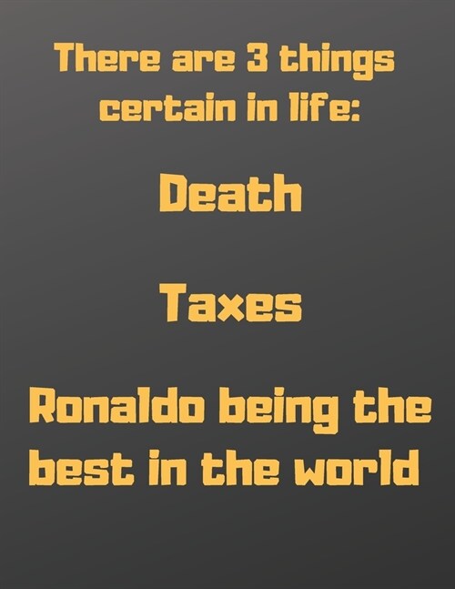 There are 3 things certain in life: death, taxes and Ronaldo being the best in the world: Notebook/notepad/diary/journal perfecr gift for all Ronaldo (Paperback)