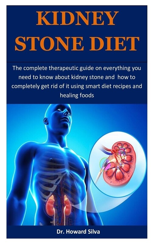 Kidney Stone Diet: The complete therapeutic guide on everything you need to know about kidney stone and how to completely get rid of it u (Paperback)