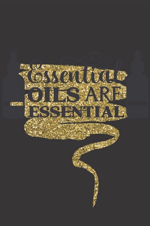 Essential Oils are Essential: Essential Oils Recipe Book and Journal/ Essential Oils Notebook/ Essential Oils Recipe Organizer (Paperback)