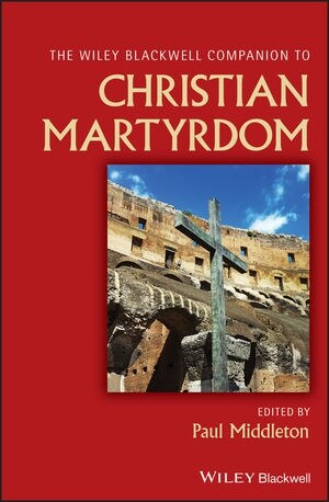 The Wiley Blackwell Companion to Christian Martyrdom (Hardcover)