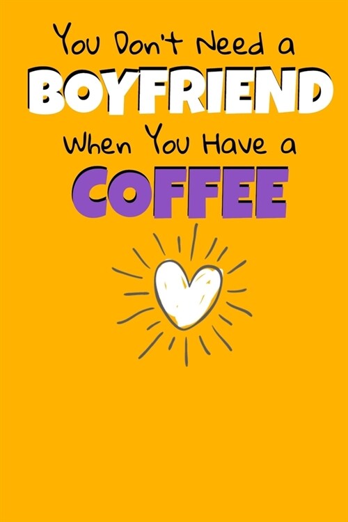 You Dont Need A Boyfriend When You Have A Coffee: Coffee Journal Gift - 120 Blank Lined Page (Paperback)