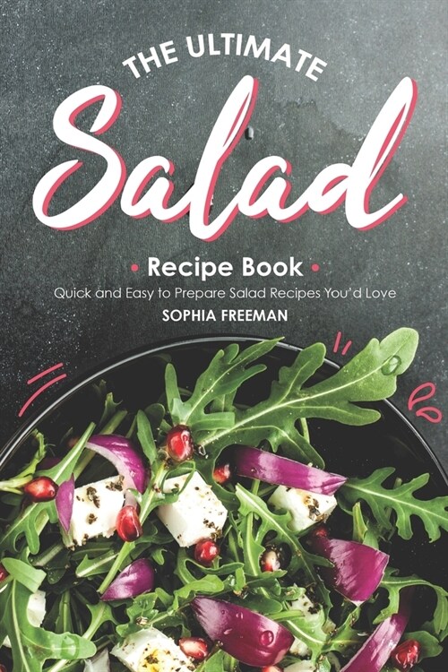 The Ultimate Salad Recipe Book: Quick and Easy to Prepare Salad Recipes Youd Love (Paperback)